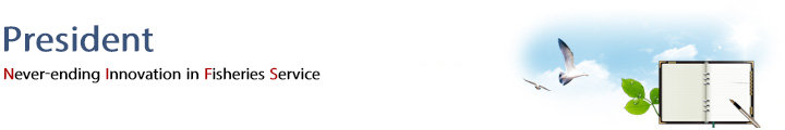 President, We are striving to build the best partnership with the fisheries industry.