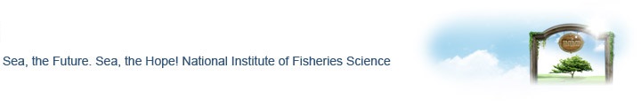 Sea, the Future. Sea, the Hope! National Institute of Fisheries Science
